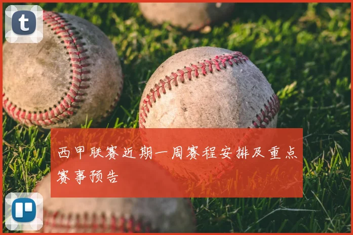 西甲联赛近期一周赛程安排及重点赛事预告