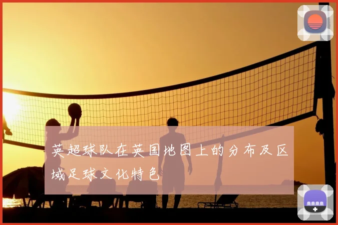 英超球队在英国地图上的分布及区域足球文化特色